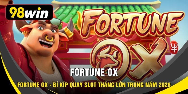 Fortune Ox - Bí Kíp Quay Slot Thắng Lớn Trong Năm 2026