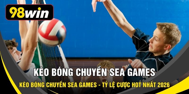 Kèo Bóng Chuyền Sea Games - Tỷ Lệ Cược HOT Nhất 2026